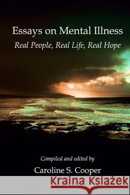 Essays on Mental Illness: Real People, Real Life, Real Hope Caroline S. Cooper 9781985197442 Createspace Independent Publishing Platform - książka