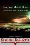 Essays on Mental Illness: Real People, Real Life, Real Hope Caroline S. Cooper 9781985197442 Createspace Independent Publishing Platform