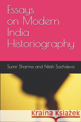 Essays on Modern India Historiography Nitish Sachdeva Sumir Sharma 9781085882729 Independently Published - książka