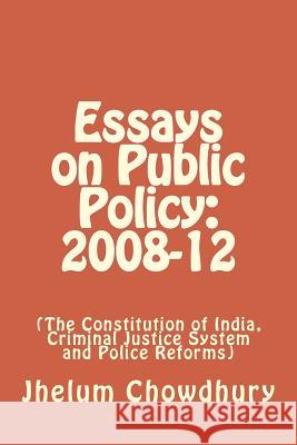 Essays on Public Policy: 2008-12: The Constitution of India, Criminal Justice System and Police Reforms MR Jhelum Chowdhury 9781518748790 Createspace - książka