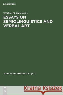 Essays on Semiolinguistics and Verbal Art William O. Hendricks   9789027925336 Mouton de Gruyter - książka