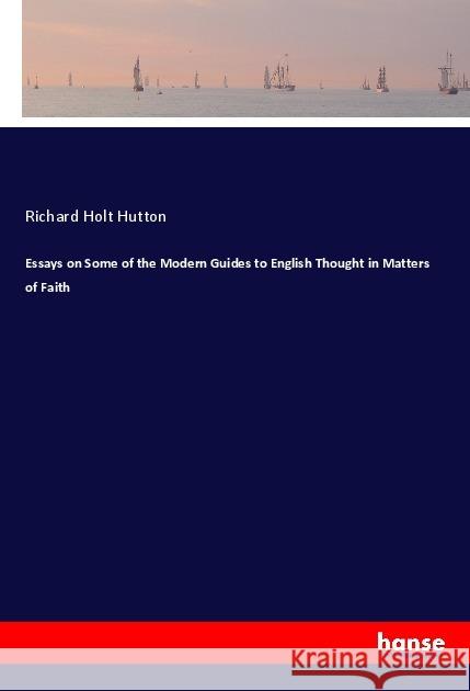 Essays on Some of the Modern Guides to English Thought in Matters of Faith Hutton, Richard Holt 9783337761738 Hansebooks - książka