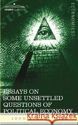 Essays on Some Unsettled Questions of Political Economy John Stuart Mill 9781602069787 Cosimo Classics - książka