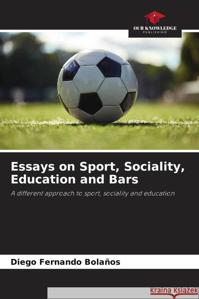 Essays on Sport, Sociality, Education and Bars Diego Fernando Bola?os 9786206953623 Our Knowledge Publishing - książka