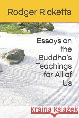 Essays on the Buddha's Teachings for All of Us Rodger R. Rickett 9781711993812 Independently Published - książka