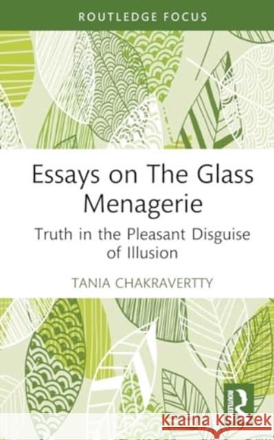 Essays on the Glass Menagerie: Truth in the Pleasant Disguise of Illusion Tania Chakravertty 9781032813073 Routledge - książka