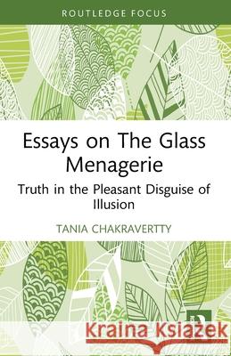 Essays on The Glass Menagerie: Truth in the Pleasant Disguise of Illusion Tania Chakravertty 9781032823874 Routledge - książka