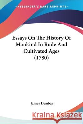 Essays On The History Of Mankind In Rude And Cultivated Ages (1780) James Dunbar 9780548864890  - książka