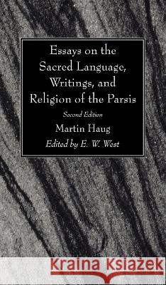 Essays on the Sacred Language, Writings, and Religion of the Parsis, Second Edition Martin Haug, E W West 9781666745603 Wipf & Stock Publishers - książka