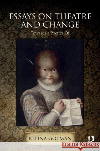 Essays on Theatre and Change: Towards a Poetics Of Gotman, Kélina 9781138098381  - książka