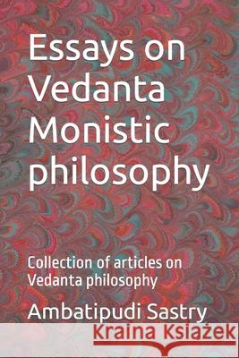 Essays on Vedanta Monistic philosophy: Collection of articles on Vedanta philosophy Ambatipudi R. Sastry 9781654704254 Independently Published - książka