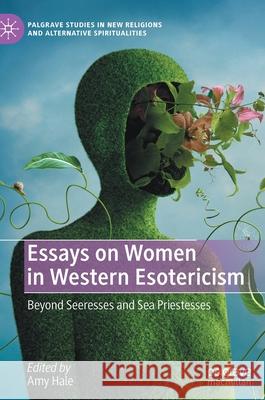 Essays on Women in Western Esotericism: Beyond Seeresses and Sea Priestesses Amy Hale 9783030768881 Palgrave MacMillan - książka