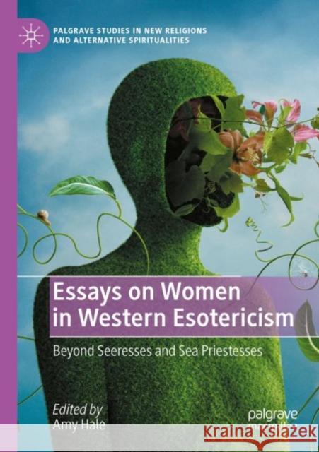 Essays on Women in Western Esotericism: Beyond Seeresses and Sea Priestesses Amy Hale 9783030768911 Palgrave MacMillan - książka