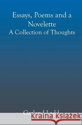 Essays, Poems and a Novelette: A Collection of Thoughts Garland Ladd 9781591093145 Booksurge Publishing - książka