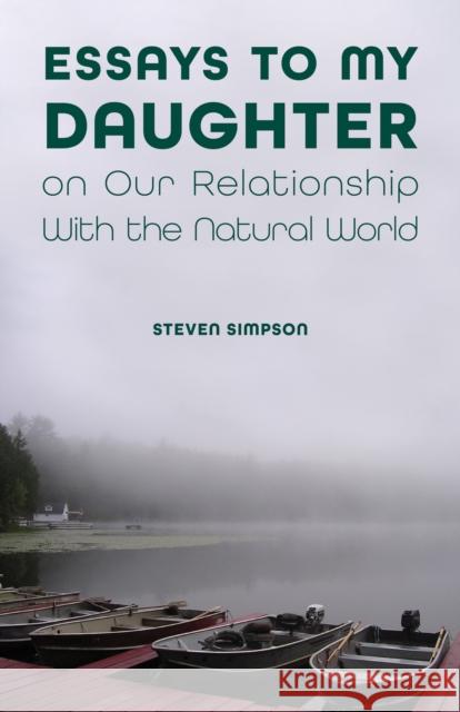 Essays to My Daughter on Our Relationship with the Natural World Steven Simpson 9781612497839 Purdue University Press - książka