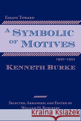 Essays Toward a Symbolic of Motives, 1950-1955 Kenneth Burke William Rueckert 9781932559347 Parlor Press - książka