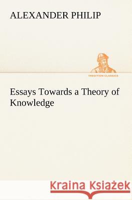 Essays Towards a Theory of Knowledge Alexander Philip (University of Manchester) 9783849185169 Tredition Classics - książka