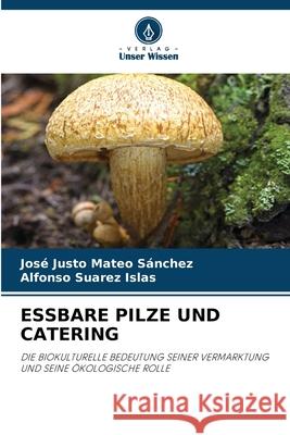 ESSBARE PILZE UND CATERING Mateo Sánchez, José Justo, Suarez Islas, Alfonso 9786209138737 Verlag Unser Wissen - książka