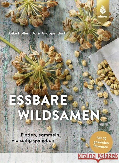 Essbare Wildsamen : Finden, sammeln, vielseitig genießen. Mit 50 gesunden Rezepten Höller, Anke; Grappendorf, Doris 9783818606480 Verlag Eugen Ulmer - książka