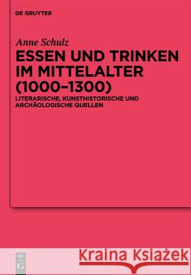 Essen und Trinken im Mittelalter (1000-1300): Literarische, kunsthistorische und archäologische Quellen Anne Schulz 9783110255157 De Gruyter - książka