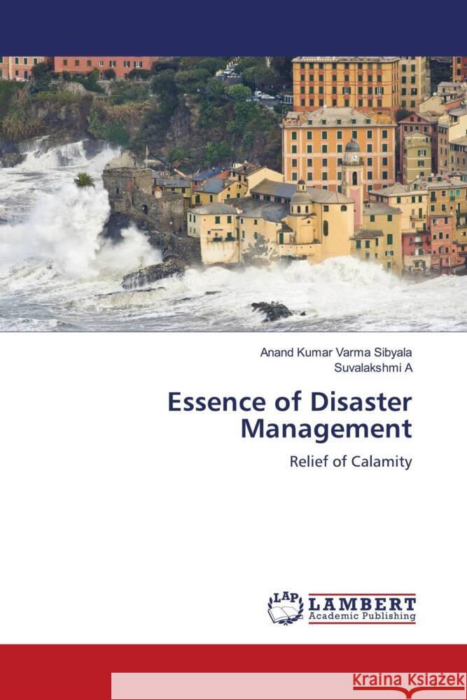 Essence of Disaster Management Sibyala, Anand Kumar Varma, A, Suvalakshmi 9786206753513 LAP Lambert Academic Publishing - książka