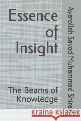 Essence of Insight: The Beams of Knowledge Ayatollah Sayed Muhammad Shirazi 9781514827758 Createspace Independent Publishing Platform - książka
