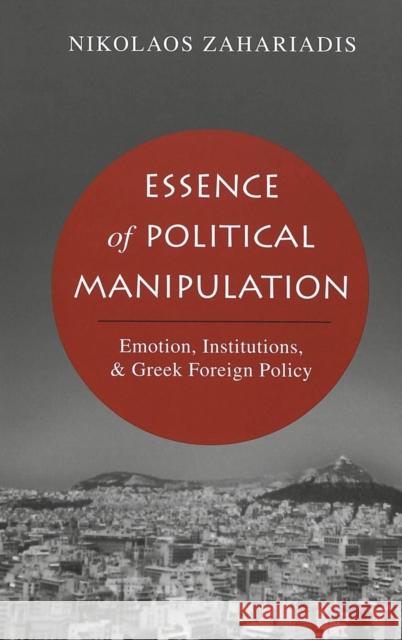 Essence of Political Manipulation: Emotion, Institutions, and Greek Foreign Policy Zahariadis, Nikolaos 9780820479033 Peter Lang Publishing Inc - książka