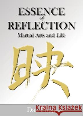 Essence of Reflection: Martial Arts and Life Dan Popp 9781624870736 Kamel Press, LLC - książka