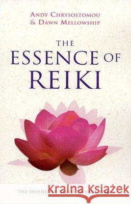 Essence of Reiki, The – The definitive guide to Usui Reiki Dawn Mellowship, Andy Chrysostomou 9781846940996 John Hunt Publishing - książka