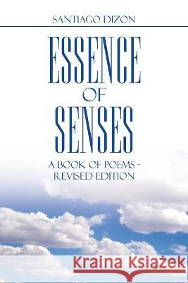 Essence of Senses: A Book of Poems - Revised Edition Santiago Dizon 9781669857013 Xlibris Us - książka