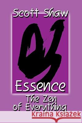 Essence: The Zen of Everything Scott Shaw 9781877792038 Buddha Rose Publications - książka