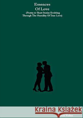 Essences Of Love (Poetry & Short Stories Evolving Through The Humility Of True Love) Walker, Ronald 9781387847341 Lulu.com - książka