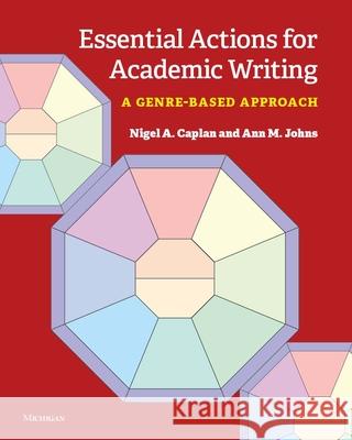 Essential Actions for Academic Writing: A Genre-Based Approach Nigel A. Caplan Ann Johns 9780472037964 The University of Michigan Press - książka