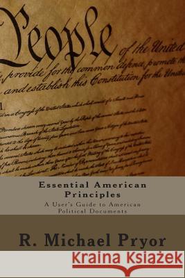 Essential American Principles: A User's Guide to American Political Documents R. Michael Pryor 9780615766119 Pryolino Press - książka