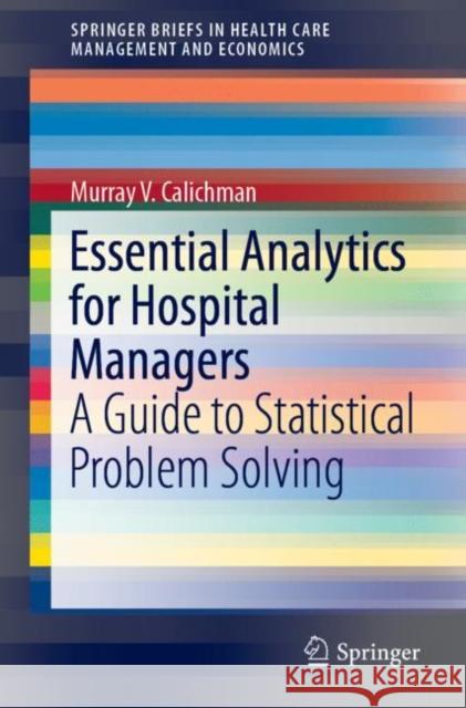 Essential Analytics for Hospital Managers: A Guide to Statistical Problem Solving Calichman, Murray V. 9783030163648 Springer - książka