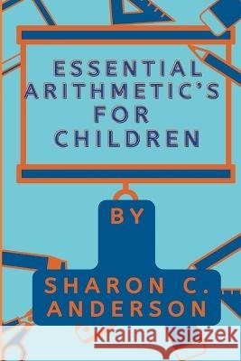 Essential Arithmetic's For Children Sharon C Anderson 9798849013831 Independently Published - książka