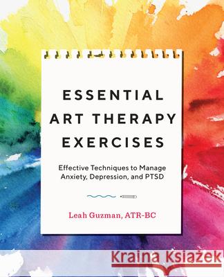 Essential Art Therapy Exercises: Effective Techniques to Manage Anxiety, Depression, and Ptsd Leah, Ma Guzman 9781646111626 Rockridge Press - książka