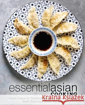 Essential Asian Cooking: From Tokyo to Thailand Discover Asian Cooking with Delicious Asian Recipes Booksumo Press 9781720156819 Independently Published - książka