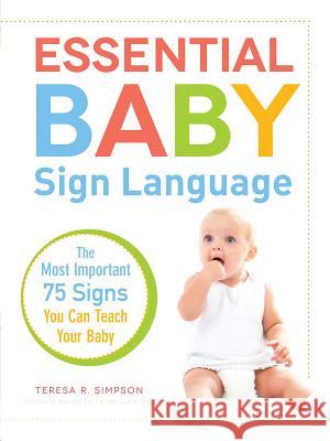 Essential Baby Sign Language: The Most Important 75 Signs You Can Teach Your Baby Simpson, Teresa R. 9781440560842 Adams Media Corporation - książka