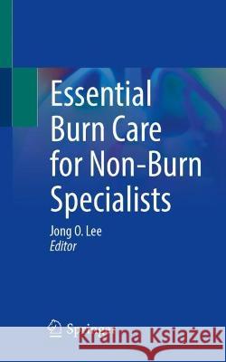 Essential Burn Care for Non-Burn Specialists Jong Lee 9783031288975 Springer - książka