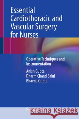 Essential Cardiothoracic and Vascular Surgery for Nurses: Operative Techniques and Instrumentation Anish Gupta Dharm Chand Saini Bhavna Gupta 9783032302496 Springer - książka