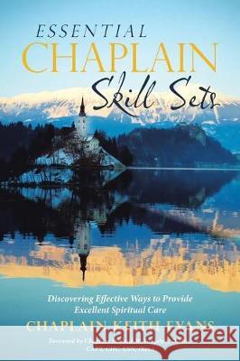 Essential Chaplain Skill Sets: Discovering Effective Ways to Provide Excellent Spiritual Care Chaplain Keith Evans 9781973600114 WestBow Press - książka