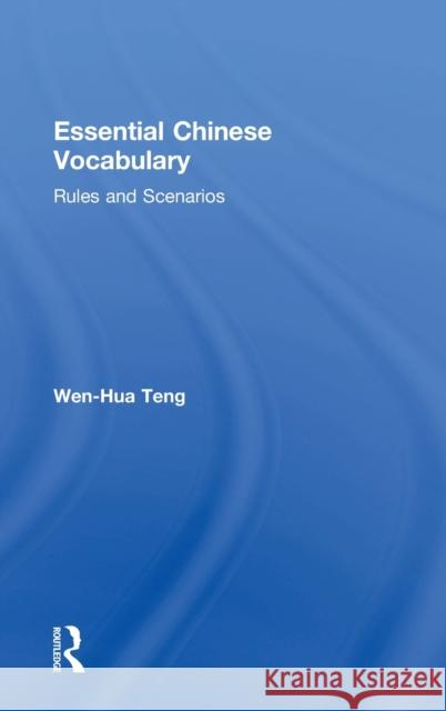 Essential Chinese Vocabulary: Rules and Scenarios: Rules and Scenarios Teng, Wen-Hua 9780415745390 Routledge - książka