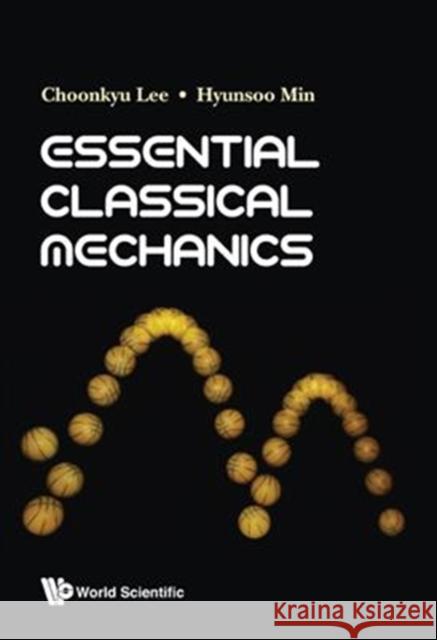 Essential Classical Mechanics Choonkyu Lee Hyunsoo Min 9789813234642 World Scientific Publishing Company - książka
