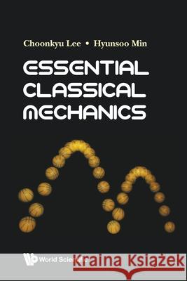 Essential Classical Mechanics Choonkyu Lee (Seoul Nat'l Univ, Korea) Hyunsoo Min (Univ Of Seoul, Korea)  9789813239654 World Scientific Publishing Co Pte Ltd - książka