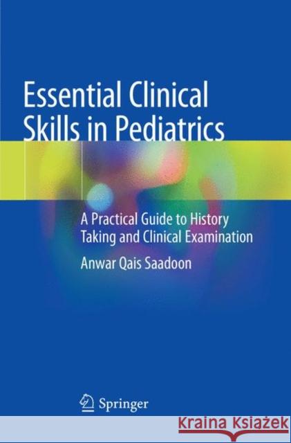 Essential Clinical Skills in Pediatrics: A Practical Guide to History Taking and Clinical Examination Qais Saadoon, Anwar 9783030064280 Springer - książka