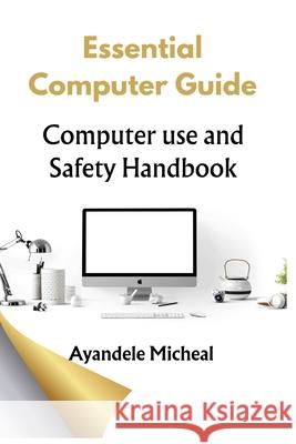 Essential Computer Guide: Computer Use Safety Handbook Micheal Ayandele 9798326043160 Independently Published - książka