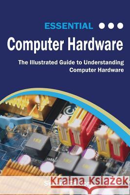 Essential Computer Hardware Second Edition: The Illustrated Guide to Understanding Computer Hardware Wilson, Kevin 9781911174929 Elluminet Press - książka