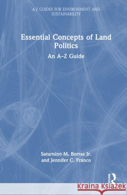 Essential Concepts of Land Politics: An A-Z Guide Saturnino M. Borras Jr.                  Jennifer C. Franco 9781032658452 Routledge - książka