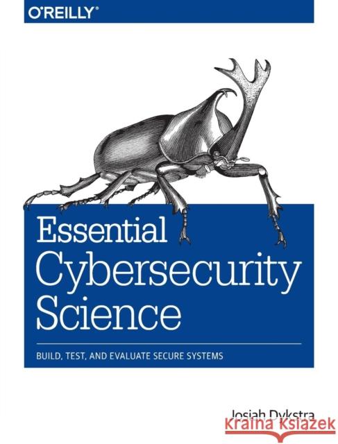 Essential Cybersecurity Science: Build, Test, and Evaluate Secure Systems Dykstra, Josiah 9781491920947 John Wiley & Sons - książka